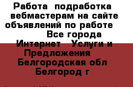 Работа (подработка) вебмастерам на сайте объявлений по работе HRPORT - Все города Интернет » Услуги и Предложения   . Белгородская обл.,Белгород г.